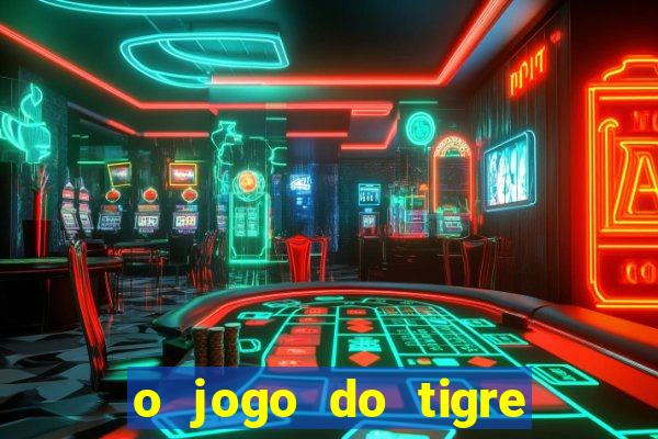 o jogo do tigre da dinheiro